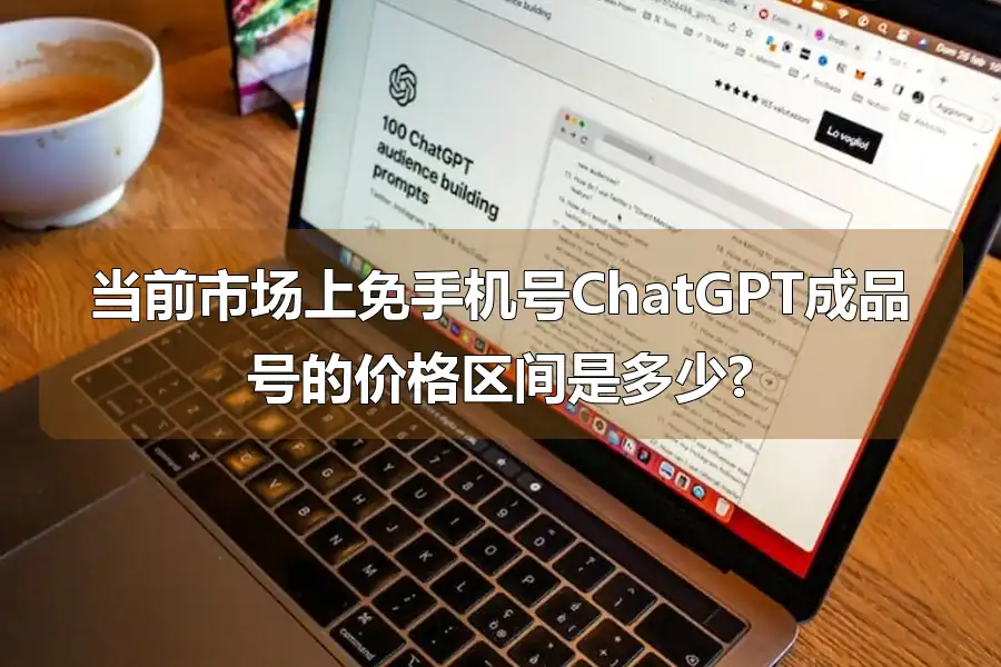 当前市场上免手机号ChatGPT成品号的价格区间是多少?